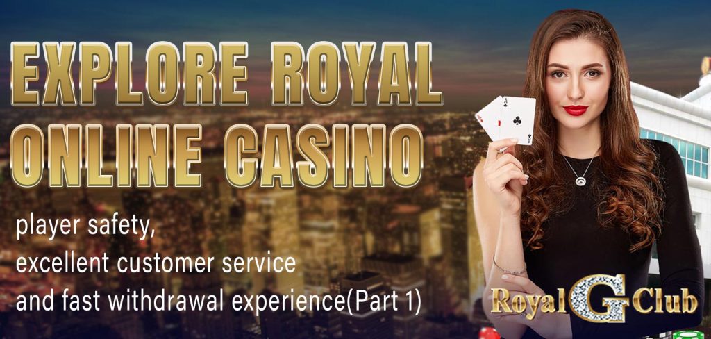 Explore Royal Online Casino player safety, excellent customer service and fast withdrawal experience(Part 1)