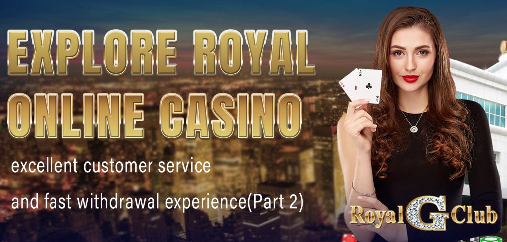 Explore Royal Online Casino player safety, excellent customer service and fast withdrawal experience(Part 2)